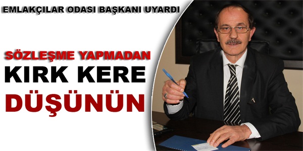 EMLAKÇILAR ODASI BAŞKANI UYARDI